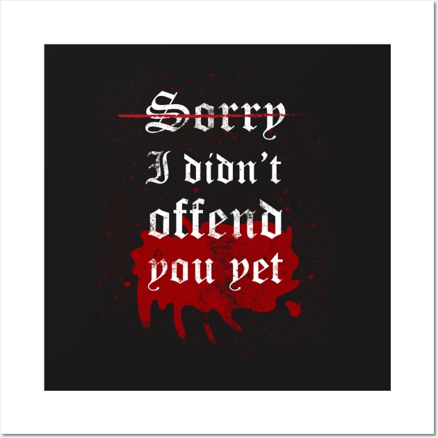 Sorry I didn't offend you yet Wall Art by TeeAgromenaguer
